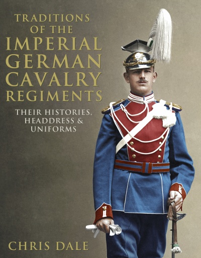 Traditions of the Imperial German Cavalry Regiments: their Histories, Headdress & Uniforms